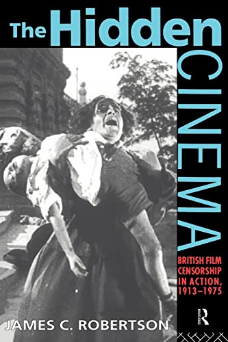 The Hidden Cinema: British Film Censorship in Action 1913-1972 (Cinema and Society) (9780415090346) by Robertson, Dr James C