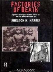 Factories of Death: Japanese Biological Warfare, 1932-45, and the American Cover-Up - Sheldon H. Harris