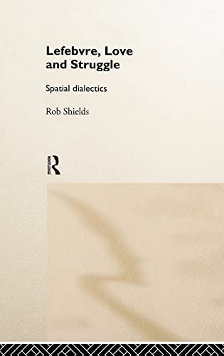 Lefebvre, Love and Struggle: Spatial Dialectics (International Library of Sociology) (9780415093699) by Shields, Rob