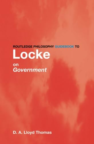 Routledge Philosophy GuideBook to Locke on Government (Routledge Philosophy GuideBooks) (9780415095334) by Thomas, D.A. Lloyd