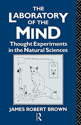 The Laboratory of the Mind : Thought Experiments in the Natural Sciences - Brown, James Robert