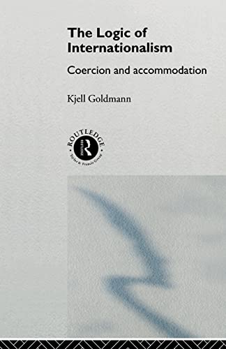 The Logic of Internationalism: Coercion and Accommodation (New International Relations)