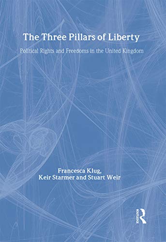 The Three Pillars of Liberty: Political Rights and Freedoms in the United Kingdom (Democratic Audit of the United Kingdom) (9780415096416) by Klug, Francesca; Starmer, Keir; Weir, Stuart