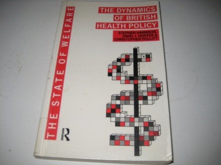 The Dynamics of British Health Policy (The State of Welfare Series) (9780415098700) by Harrison, Stephen; Hunter, David; Pollitt, Christopher