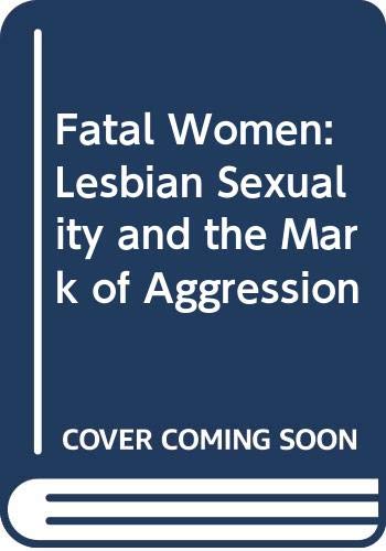 9780415100816: Fatal Women: Lesbian Sexuality and the Mark of Aggression