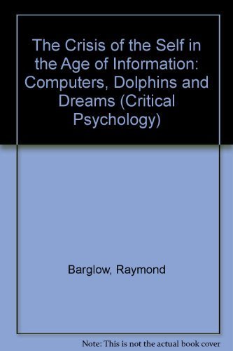 Crisis of the Self in the Age of Information: Computers, Dolphins, and Dreams.