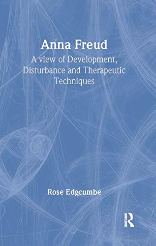 Anna Freud: A View of Development, Disturbance and Therapeutic Techniques - EDGCUMBE, Rose