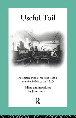 Useful Toil: Autobiographies of Working People from the 1820s to the 1920s (Modern British History) (9780415103992) by Burnett, John; Burnett, Proffessor John