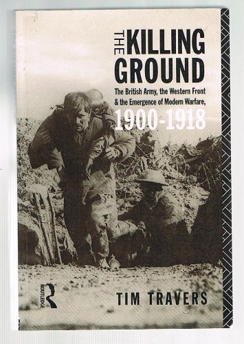 Imagen de archivo de The Killing Ground: British Army, the Western Front and the Emergence of Modern Warfare, 1900-18 a la venta por Voyageur Book Shop