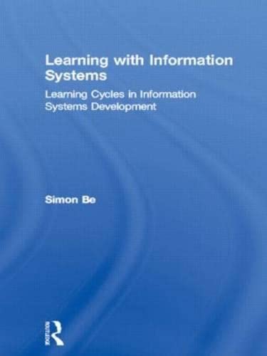 Learning with Information Systems: Learning Cycles in Information Systems Development (Routledge Research in Information Systems) (9780415106030) by Bell, Simon