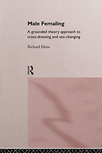Male Femaling: A grounded theory approach to cross-dressing and sex-changing (9780415106252) by Ekins, Richard