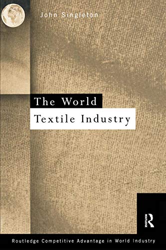 The World Textile Industry (Routledge Competitive Advantage in World Industry) (9780415107679) by Singleton, John