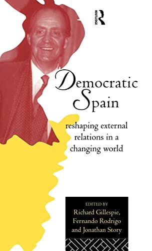 9780415113250: Democratic Spain: Reshaping External Relations in a Changing World (Routledge Research in European Public Policy)