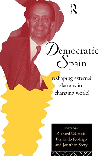 Imagen de archivo de Democratic Spain: Reshaping External Relations in a Changing World (Routledge Research in European Public Policy) a la venta por WorldofBooks