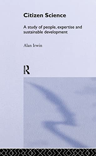 Citizen Science: A Study of People, Expertise and Sustainable Development (Environment and Society) (9780415115483) by Irwin, Alan