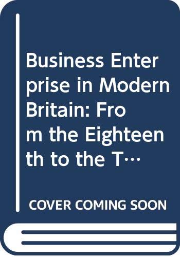 9780415115599: Business Enterprise in Modern Britain: From the Eighteenth to the Twentieth Centuries (Comparative & International Business: Modern Histories)