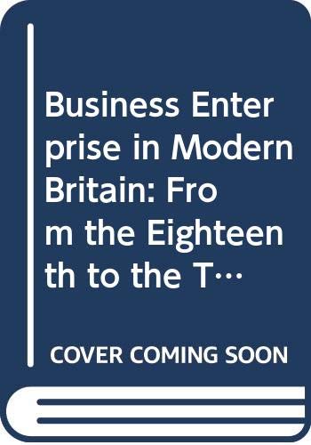 Stock image for Business Enterprise in Modern Britain: From the Eighteenth to the Twentieth Centuries (Comparative & International Business: Modern Histories) for sale by WorldofBooks