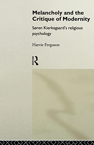 Stock image for Melancholy and the Critique of Modernity : Soren Kierkegaard's Religious Psychology for sale by Blackwell's