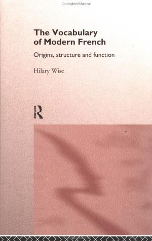 The Vocabulary of Modern French: Origins, Structure and Function (9780415117388) by Wise, Hilary