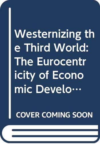 Imagen de archivo de Westernizing the Third World: The Eurocentricity of Economic Development Theories a la venta por Book Booth