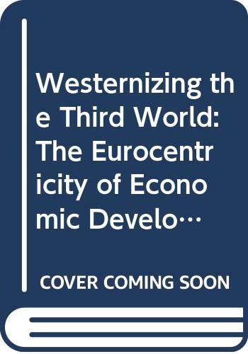 Stock image for Westernizing the Third World: The Eurocentricity of Economic Development Theories for sale by SecondSale