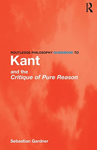 Routledge Philosophy GuideBook to Kant and the Critique of Pure Reason (Routledge Philosophy GuideBooks) (9780415119092) by Sebastian Gardner