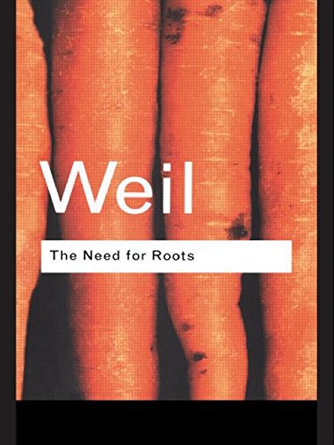 The Need for Roots: Prelude to a Declaration of Duties Towards Mankind (Routledge Classics) (Volume 72) - Weil, Simone