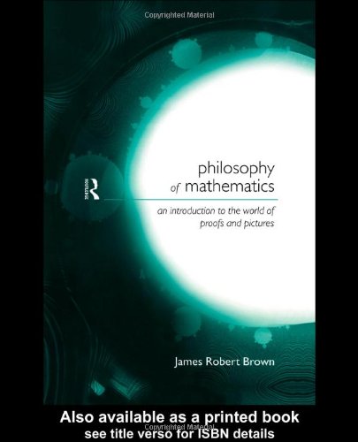 Philosophy of Mathematics: An Introduction to a World of Proofs and Pictures: An Introduction to the World of Proofs and Pictures (Philosophical Issues in Science) - Brown, James Robert