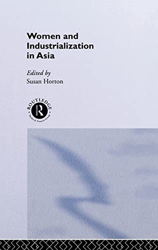 Women and Industrialization in Asia (Routledge Studies in the Growth Economies of Asia) (9780415129077) by Horton, Susan