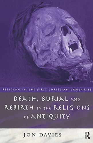 Death, Burial and Rebirth in the Religions of Antiquity (Religion in the First Christian Centuries)