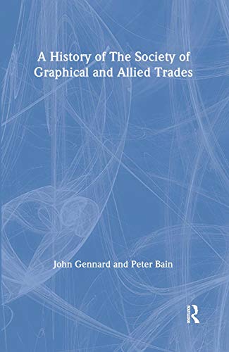 A History of the Society of Graphical and Allied Trades (9780415130769) by Bain, Peter; Gennard, John