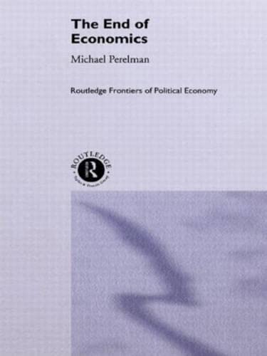 Imagen de archivo de The End of Economics (Routledge Frontiers of Political Economy) a la venta por Powell's Bookstores Chicago, ABAA