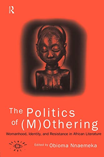Stock image for The Politics of (M)Othering: Womanhood, Identity and Resistance in African Literature (Opening Out: Feminism for Today) for sale by WorldofBooks
