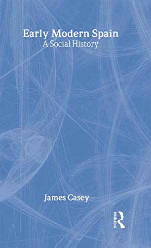 Early Modern Spain: A Social History (Social History of Europe) (9780415138130) by Casey, James