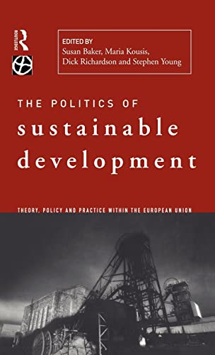 Stock image for The Politics of Sustainable Development: Theory, Policy and Practice Within the European Union (Global Environmental Change Series) for sale by PsychoBabel & Skoob Books