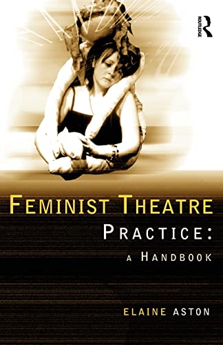 Feminist Theatre Practice: A Handbook (9780415139250) by Aston, Elaine
