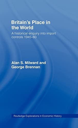 Imagen de archivo de Britain's Place in the World: Import Controls 1945-60 (Routledge Explorations in Economic History) a la venta por Chiron Media