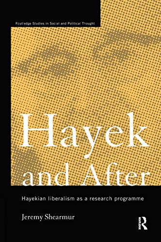 Hayek and After: Hayekian Liberalism as a Research Programme: 1 (Routledge Studies in Social and ...