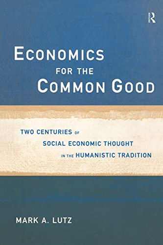Stock image for Economics for the Common Good: Two Centuries of Economic Thought in the Humanist Tradition (Routledge Advances in Social Economics) for sale by WorldofBooks