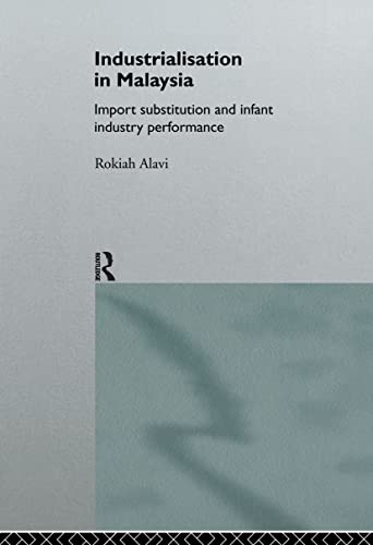 Industrialization in Malaysia: Import Substitution and Infant Industry Performance (Routledge Stu...