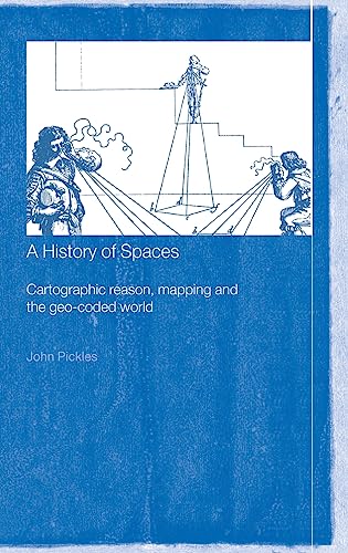 A History of Spaces: Cartographic Reason, Mapping and the Geo-Coded World (Frontiers of Human Geography) (9780415144971) by Pickles, John
