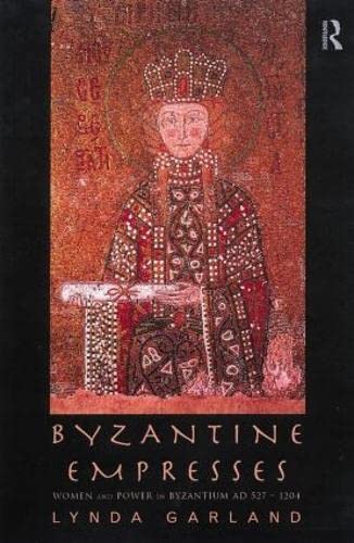 Byzantine Empresses: Women and Power in Byzantium, AD 527-1204. - GARLAND, Lynda.