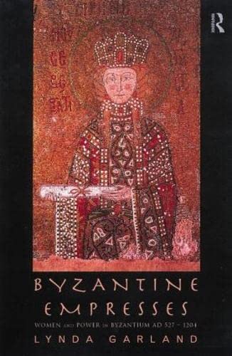 Byzantine Empresses: Women and Power in Byzantium AD 527-1204