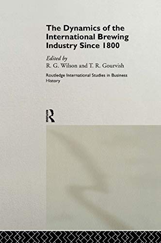 9780415147057: The Dynamics of the International Brewing Industry Since 1800 (Routledge International Studies in Business History)