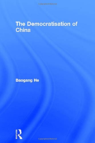 The Democratisation of China (Routledge Studies on China in Transition) (9780415147644) by He, Baogang