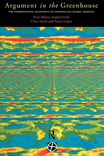 Argument in the Greenhouse: The International Economics of Controlling Global Warming (Global Environment Change Series) (9780415149099) by Mabey, Nick; Gupta, Sujata; Hall, Stephen; Smith, Clare