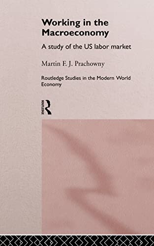 Stock image for Working in the Macro Economy: A study of the US Labor Market (Routledge Studies in the Modern World Economy) for sale by Chiron Media