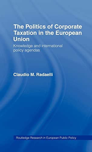 Stock image for The Politics of Corporate Taxation in the European Union : Knowledge and International Policy Agendas for sale by Blackwell's
