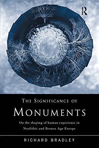 Beispielbild fr The Significance of Monuments : On the Shaping of Human Experience in Neolithic and Bronze Age Europe zum Verkauf von Blackwell's