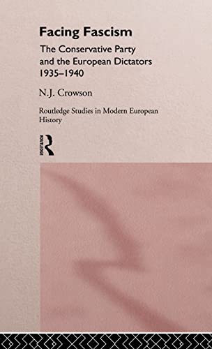 Facing Fascism: The Conservative Party and the European Dictators, 1935-1940 - Nick Crowson